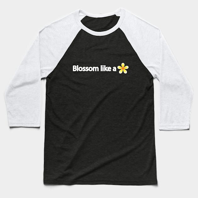 Blossom like a flower - positive quote Baseball T-Shirt by It'sMyTime